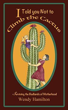 portada I Told you not to Climb the Cactus: Surviving the Badlands of Motherhood