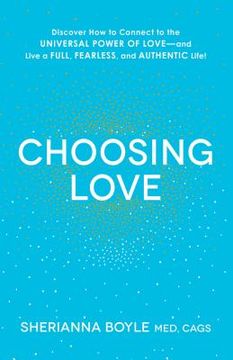portada Choosing Love: Discover How to Connect to the Universal Power of Love--And Live a Full, Fearless, and Authentic Life! (in English)