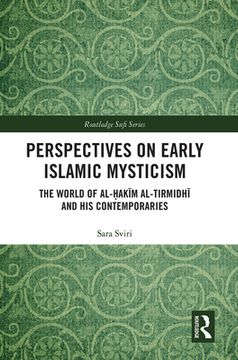 portada Perspectives on Early Islamic Mysticism: The World of Al-ḤAkīm Al-Tirmidhī and his Contemporaries (Routledge Sufi Series) (en Inglés)