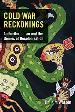 portada Cold war Reckonings: Authoritarianism and the Genres of Decolonization (en Inglés)