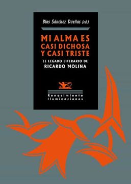 portada Mi Alma es Casi Dichosa y Casi Triste: El Legado Literario de Ricardo Molina: 152 (Iluminaciones)