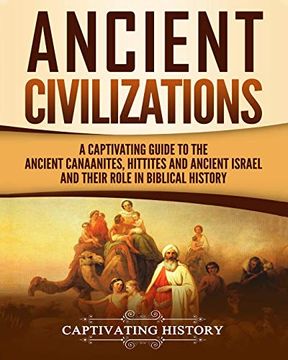 portada Ancient Civilizations: A Captivating Guide to the Ancient Canaanites, Hittites and Ancient Israel and Their Role in Biblical History (en Inglés)