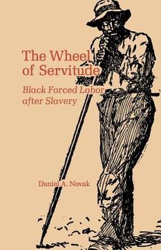 portada The Wheel of Servitude: Black Forced Labor After Slavery (in English)