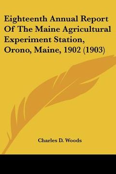 portada eighteenth annual report of the maine agricultural experiment station, orono, maine, 1902 (1903) (in English)