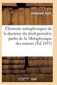 portada Éléments Métaphysiques de la Doctrine Du Droit Première Partie de la Métaphysique Des Moeurs (in French)