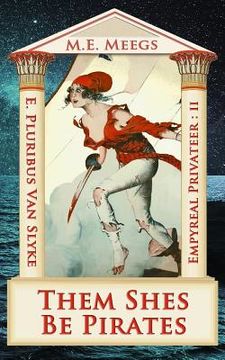 portada Them Shes Be Pirates: A Salacious Romp among Maniacal Cutthroats & Mythical Coquettes (en Inglés)
