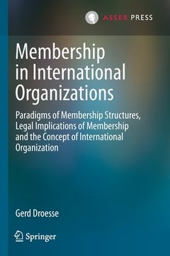 portada Membership in International Organizations: Paradigms of Membership Structures, Legal Implications of Membership and the Concept of International Organ (in English)