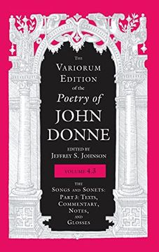 portada Variorum Edition of the Poetry of John Donne, Volume 4. 3: The Songs and Sonets: Part 3: Texts, Commentary, Notes, and Glosses (The Variorum Edition of the Poetry of John Donne) 