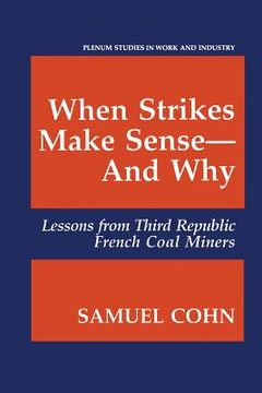 portada When Strikes Make Sense--And Why: Lessons from Third Republic French Coal Miners (in English)