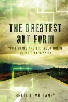 portada The Greatest Art Form: Video Games and the Evolution of Artistic Expression: Volume 1