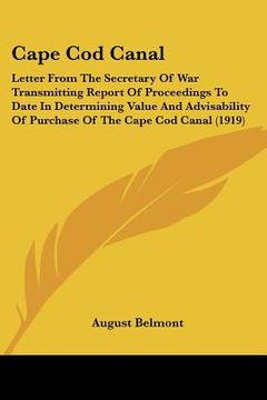 portada cape cod canal: letter from the secretary of war transmitting report of proceedings to date in determining value and advisability of p (en Inglés)