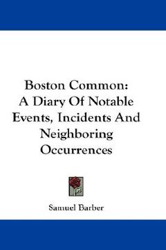 portada boston common: a diary of notable events, incidents and neighboring occurrences