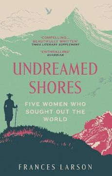 portada Undreamed Shores: Five Women Who Sought Out the World (en Inglés)