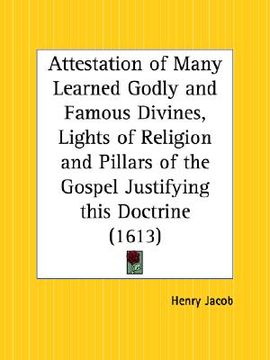 portada attestation of many learned godly and famous divines, lights of religion and pillars of the gospel justifying this doctrine