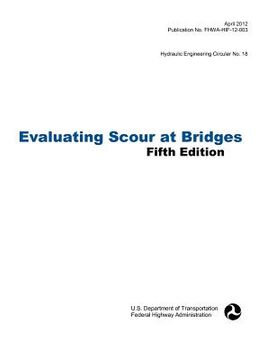 portada evaluating scour at bridges (fifth edition). hydraulic engineering circular no. 18. publication no. fhwa-hif-12-003