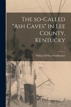 portada The So-called "ash Caves" in Lee County, Kentucky; 1 (en Inglés)