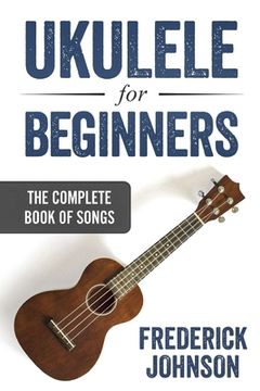 portada Ukulele For Beginners: The Complete Book of Songs (en Inglés)
