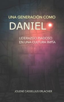 portada Una generación como Daniel: Liderazgo piadoso en una cultura impía (en Inglés)