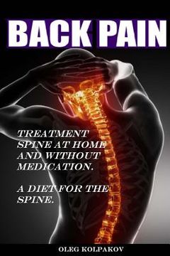 portada Back Pain? Treatment spine at home and without medication.: A diet for the spine. Treatment of back pain. Eliminating the Root Cause of Chronic Pain.