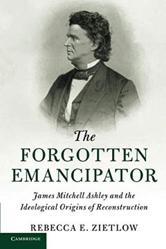 portada The Forgotten Emancipator: James Mitchell Ashley and the Ideological Origins of Reconstruction (Cambridge Historical Studies in American law and Society) (en Inglés)