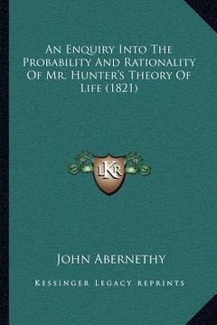 portada an enquiry into the probability and rationality of mr. hunter's theory of life (1821) (en Inglés)