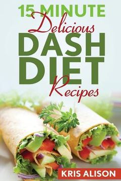 portada 15 Minute Delicious DASH Diet Recipes (en Inglés)