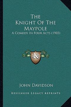 portada the knight of the maypole: a comedy in four acts (1903)