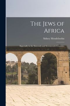 portada The Jews of Africa: Especially in the Sixteenth and Seventeenth Centuries (en Inglés)