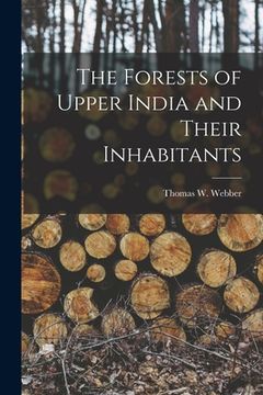 portada The Forests of Upper India and Their Inhabitants (in English)