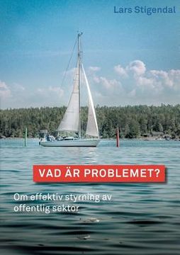 portada Vad är problemet?: Om effektiv styrning av offentlig sektor (in Swedish)