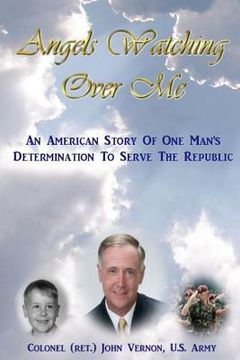 portada Angels Watching Over Me: An American Story of One Man's Determination to Serve the Republic (en Inglés)