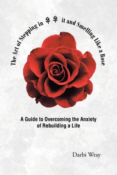 portada The Art of Stepping in it and Smelling Like a Rose: A Guide to Overcoming the Anxiety of Rebuilding a Life (en Inglés)