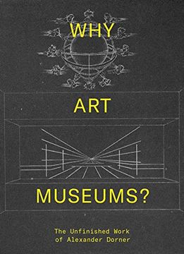 portada Why art Museums? The Unfinished Work of Alexander Dorner (The mit Press) (en Inglés)