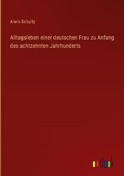 portada Alltagsleben einer deutschen Frau zu Anfang des achtzehnten Jahrhunderts (en Alemán)