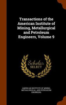 portada Transactions of the American Institute of Mining, Metallurgical and Petroleum Engineers, Volume 9 (en Inglés)