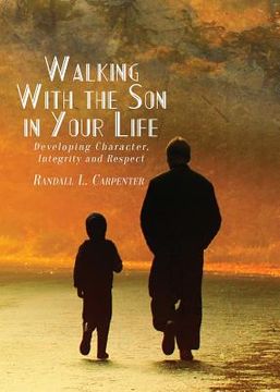 portada Walking With the Son in Your Life: Developing Character, Integrity and Respect (en Inglés)
