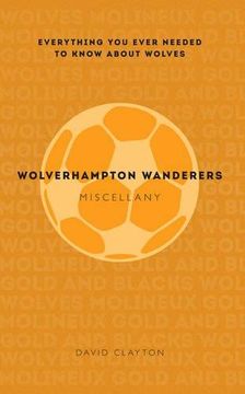portada Wolverhampton Wanderers Miscellany: Everything You Ever Needed to Know about Wolves (en Inglés)