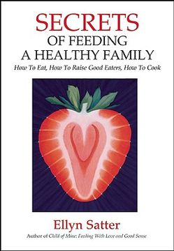 secrets of feeding a healthy family,how to eat, how to raise good eaters, how to cook