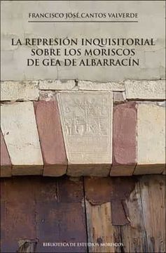 portada La Represión Inquisitorial Sobre los Moriscos de gea de Albarracín: 13 (Biblioteca de Estudios Moriscos)