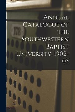 portada Annual Catalogue of the Southwestern Baptist University, 1902-03 (en Inglés)