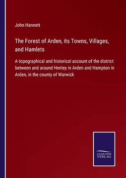 portada The Forest of Arden, its Towns, Villages, and Hamlets: A topographical and historical account of the district between and around Henley in Arden and H 