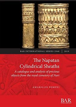 portada The Napatan Cylindrical Sheaths: A Catalogue and Analysis of Precious Objects From the Royal Cemetery of Nuri (Bar International Series) (en Inglés)