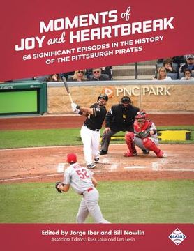 portada Moments of joy and Heartbreak: 66 Significant Episodes in the History of the Pittsburgh Pirates: Volume 46 (The Sabr Digital Library) (en Inglés)
