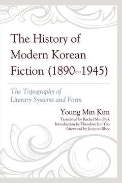 portada The History of Modern Korean Fiction (1890-1945): The Topography of Literary Systems and Form
