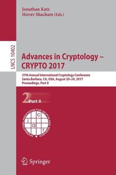 portada Advances in Cryptology - Crypto 2017: 37th Annual International Cryptology Conference, Santa Barbara, Ca, Usa, August 20-24, 2017, Proceedings, Part I (en Inglés)