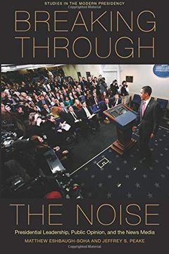 portada Breaking Through the Noise: Presidential Leadership, Public Opinion, and the News Media (Studies in the Modern Presidency) (en Inglés)