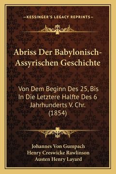 portada Abriss Der Babylonisch-Assyrischen Geschichte: Von Dem Beginn Des 25, Bis In Die Letztere Halfte Des 6 Jahrhunderts V. Chr. (1854) (en Alemán)