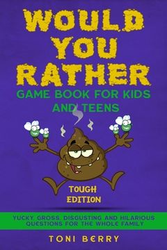 portada Would you Rather Game Book for Kids and Teens - Tough Edition: Yucky, Gross, Disgusting and Hilarious Questions for the Whole Family. 