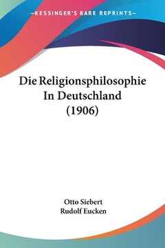 portada Die Religionsphilosophie In Deutschland (1906) (en Alemán)