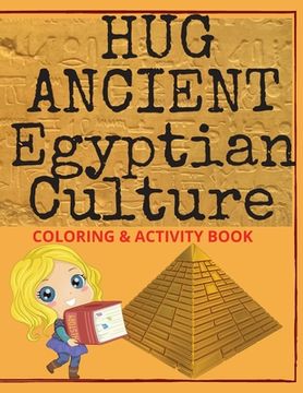 portada Hug Ancient Egyptian Culture: 55 pages full of captivating information about Ancient Egyptian Civilization, full with pictures to color & activities